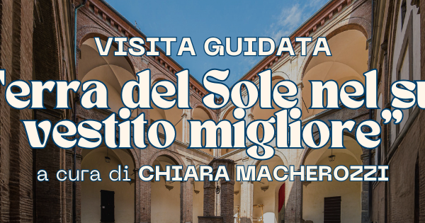 “Terra del sole nel suo vestito migliore”a cura di chiara macherozzi