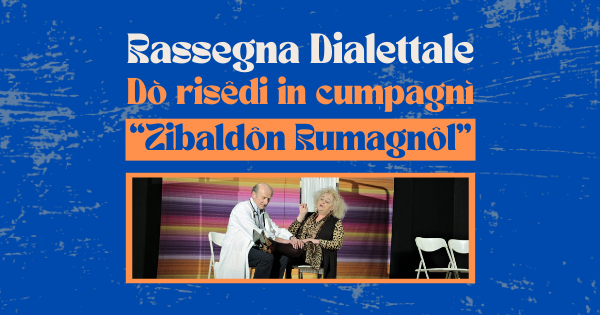 COMMEDIA DIALETTALE “Dò risêdi in cumpagnì”: LO ZIBALDON RUMAGNOL