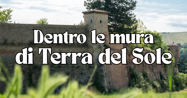 DENTRO LE MURA DI TERRA DEL SOLE